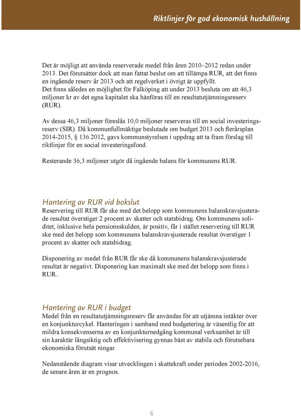 Det finns således en möjlighet för Falköping att under 2013 besluta om att 46,3 miljoner kr av det egna kapitalet ska hänföras till en resultatutjämningsreserv (RUR).