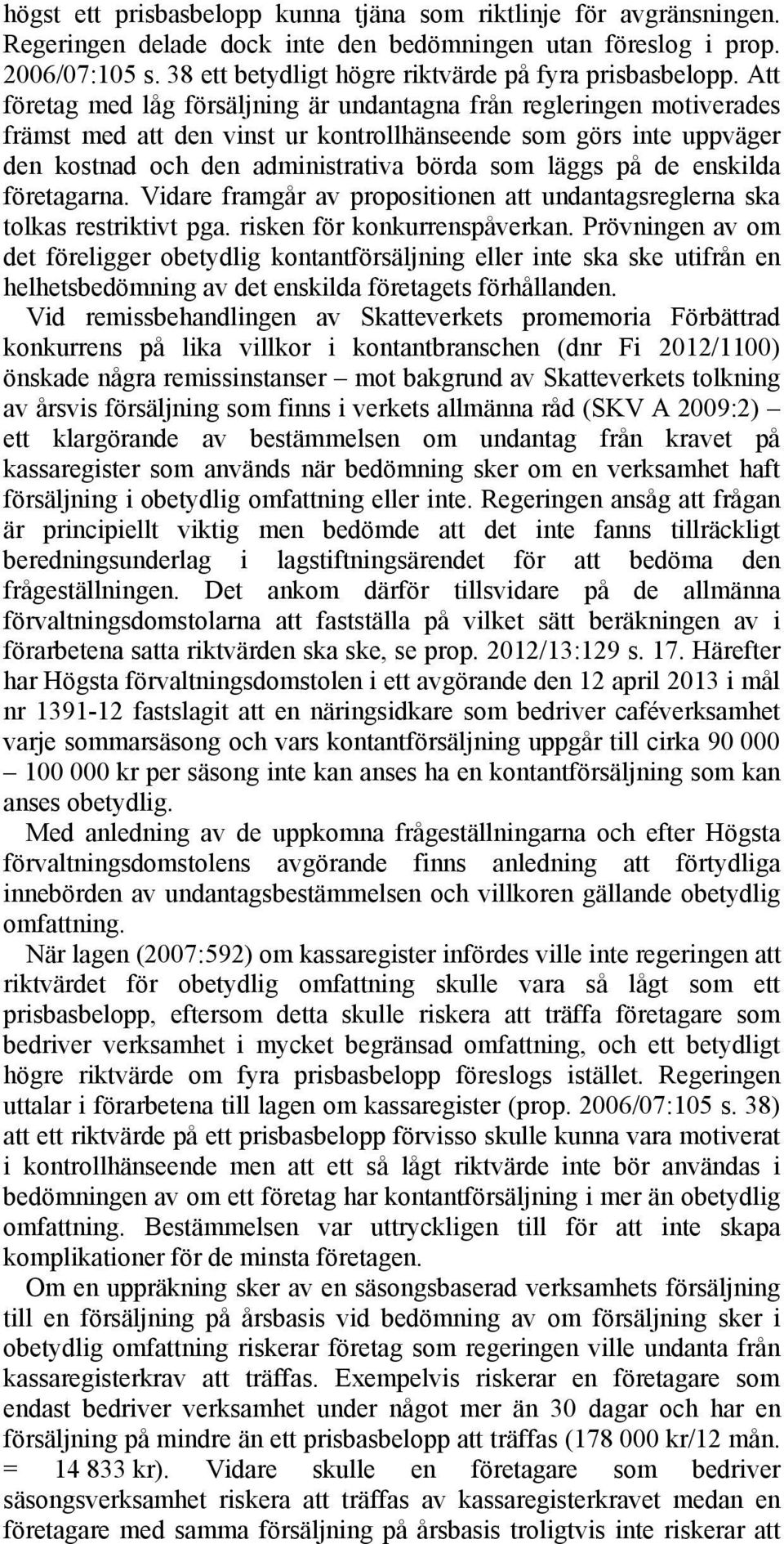 Att företag med låg försäljning är undantagna från regleringen motiverades främst med att den vinst ur kontrollhänseende som görs inte uppväger den kostnad och den administrativa börda som läggs på