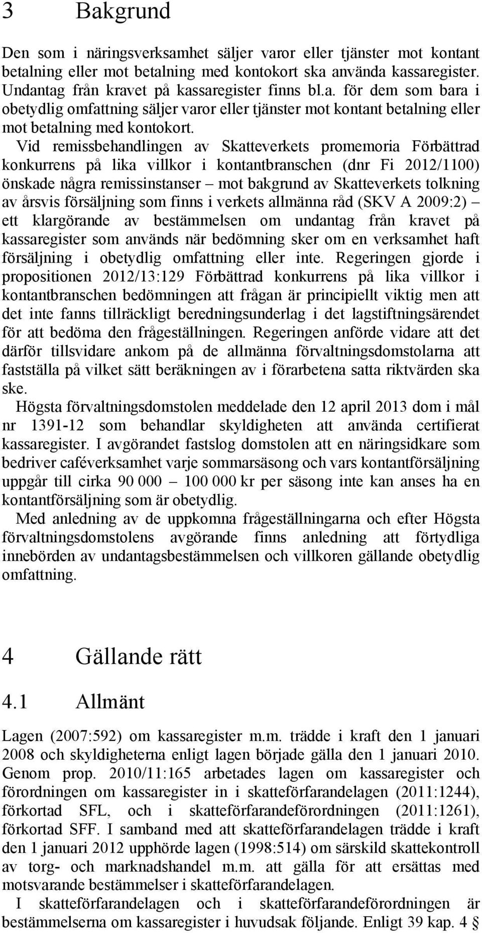 årsvis försäljning som finns i verkets allmänna råd (SKV A 2009:2) ett klargörande av bestämmelsen om undantag från kravet på kassaregister som används när bedömning sker om en verksamhet haft