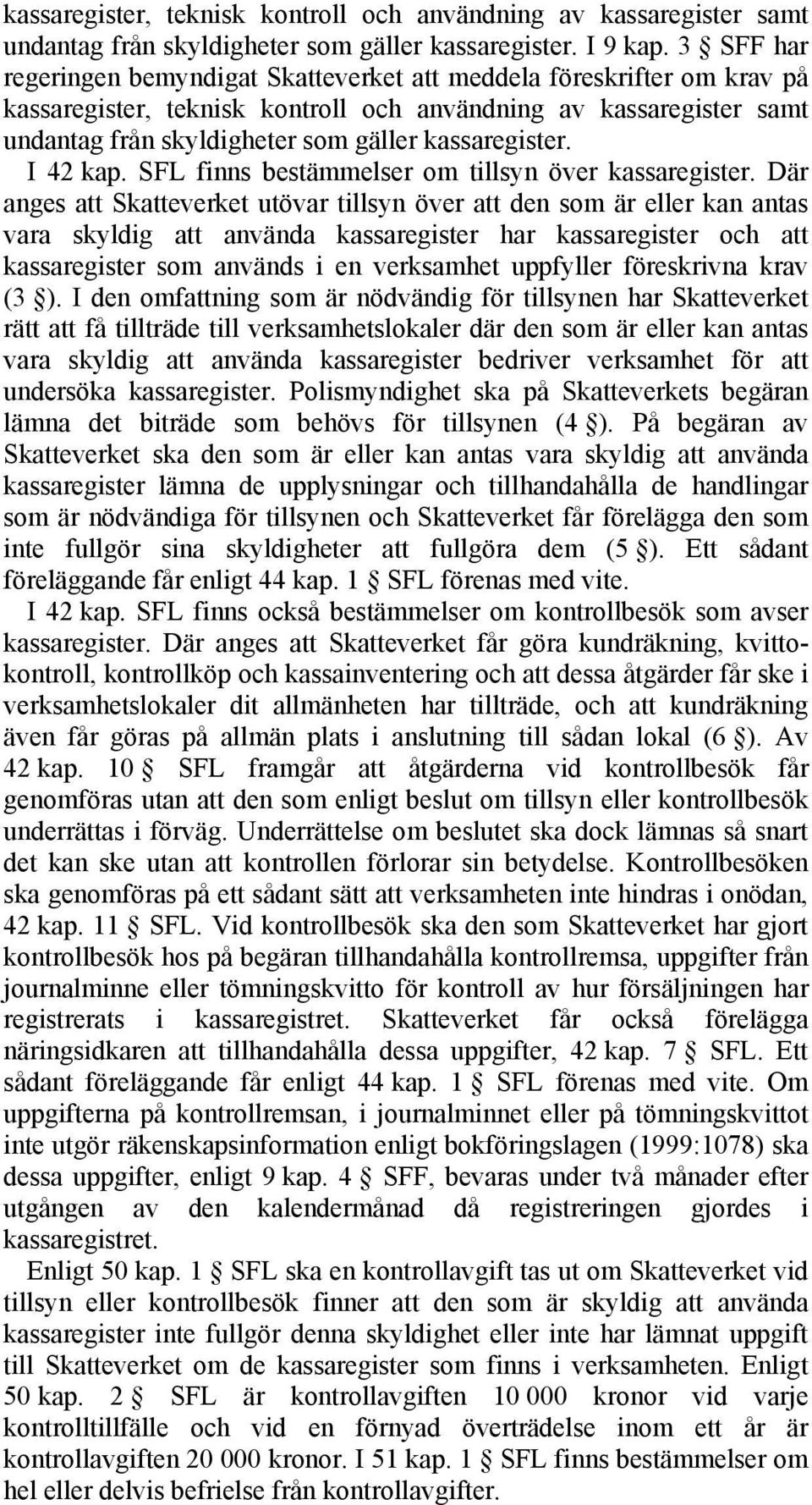 kassaregister. I 42 kap. SFL finns bestämmelser om tillsyn över kassaregister.