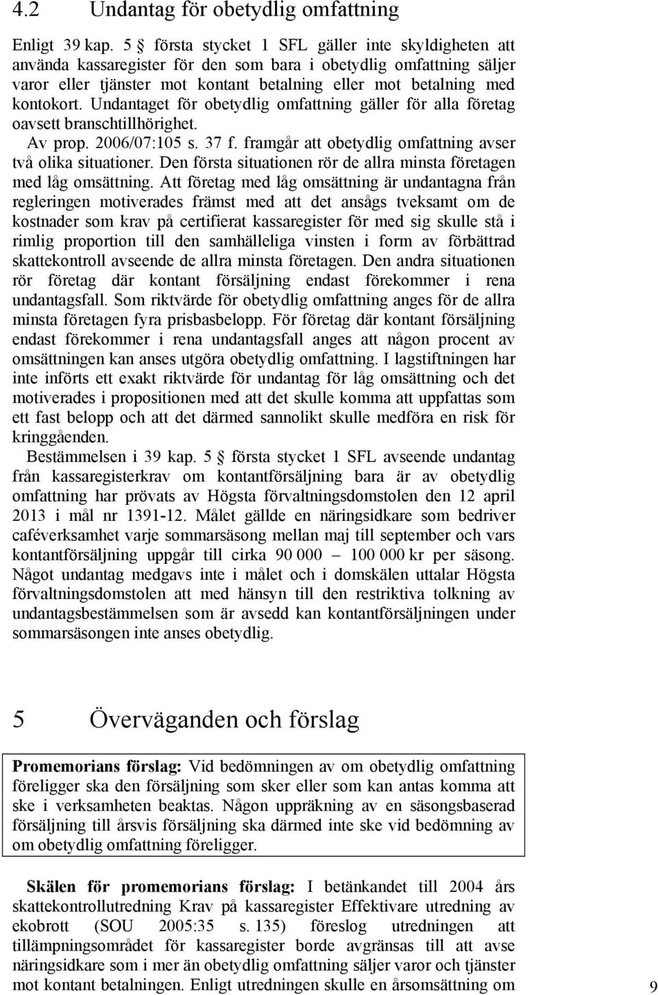 Undantaget för obetydlig omfattning gäller för alla företag oavsett branschtillhörighet. Av prop. 2006/07:105 s. 37 f. framgår att obetydlig omfattning avser två olika situationer.