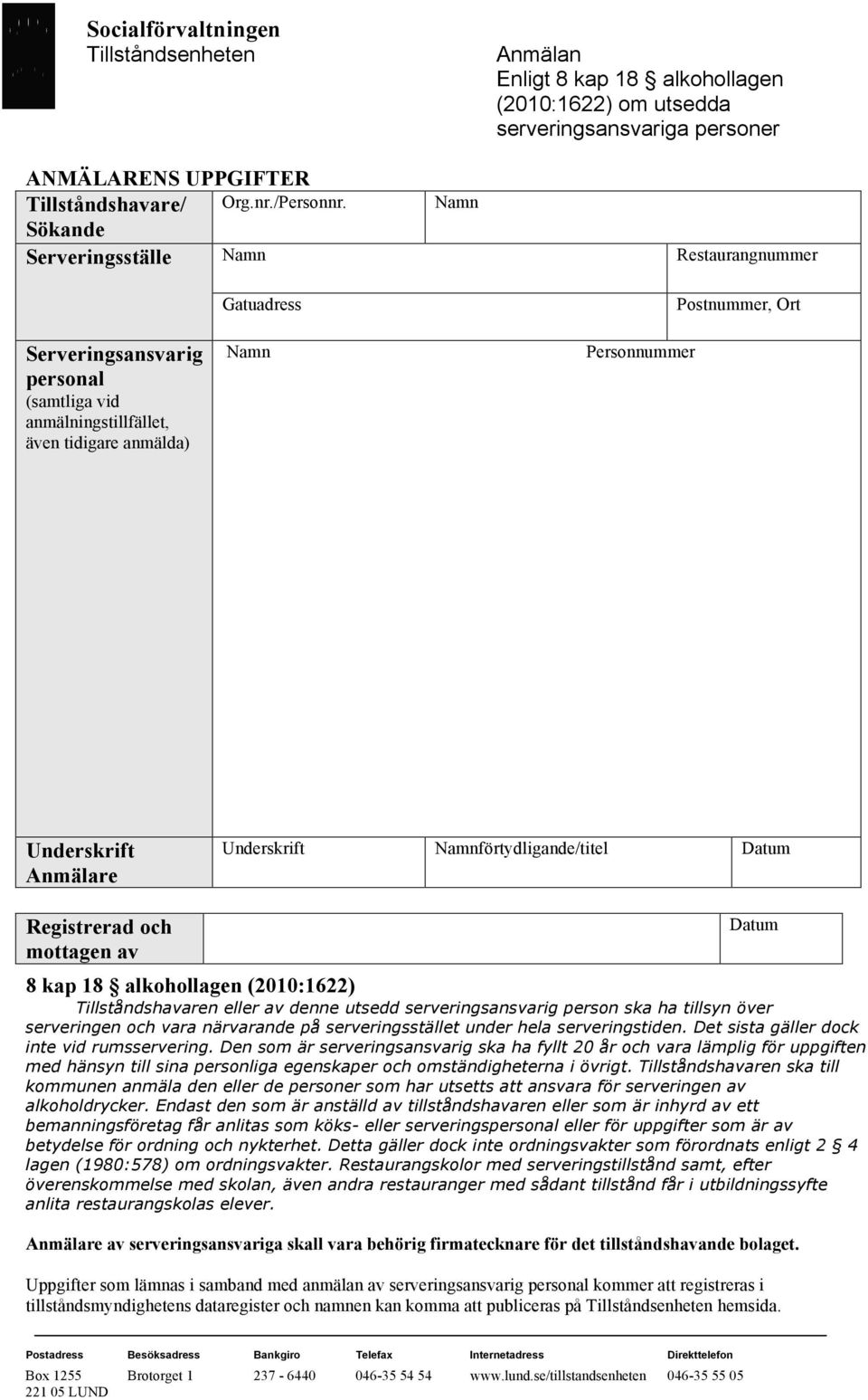 förtydligande/titel Datum Registrerad och Datum mottagen av 8 kap 18 alkohollagen (2010:1622) Tillståndshavaren eller av denne utsedd serveringsansvarig person ska ha tillsyn över serveringen och