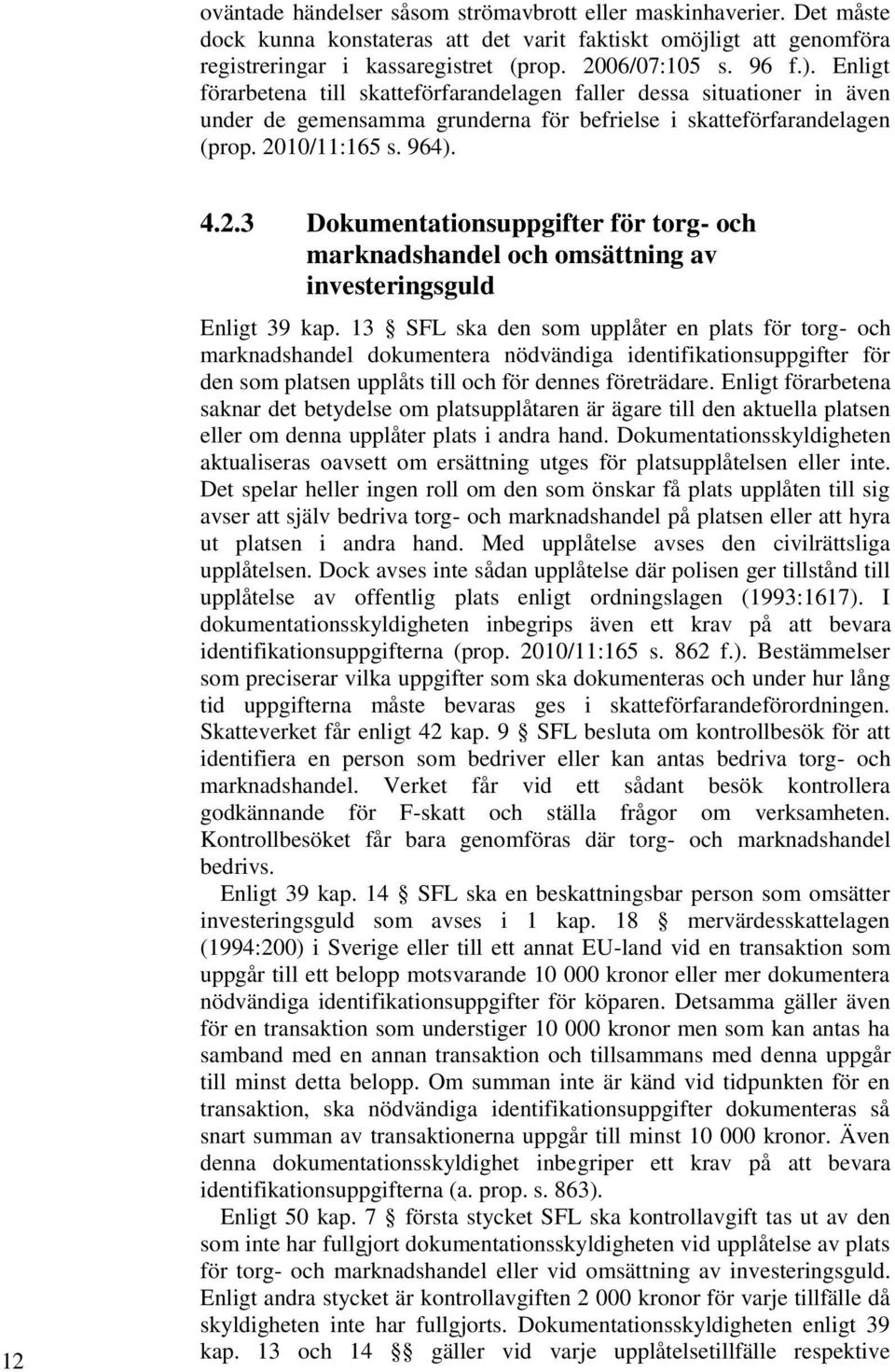 10/11:165 s. 964). 12 4.2.3 Dokumentationsuppgifter för torg- och marknadshandel och omsättning av investeringsguld Enligt 39 kap.