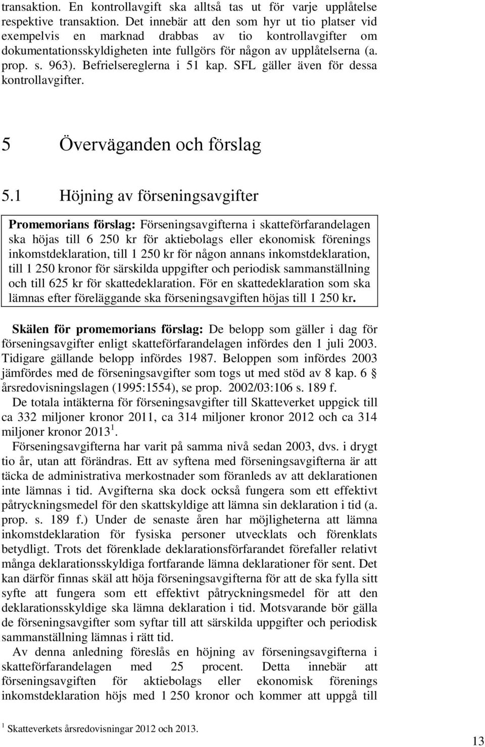 Befrielsereglerna i 51 kap. SFL gäller även för dessa kontrollavgifter. 5 Överväganden och förslag 5.