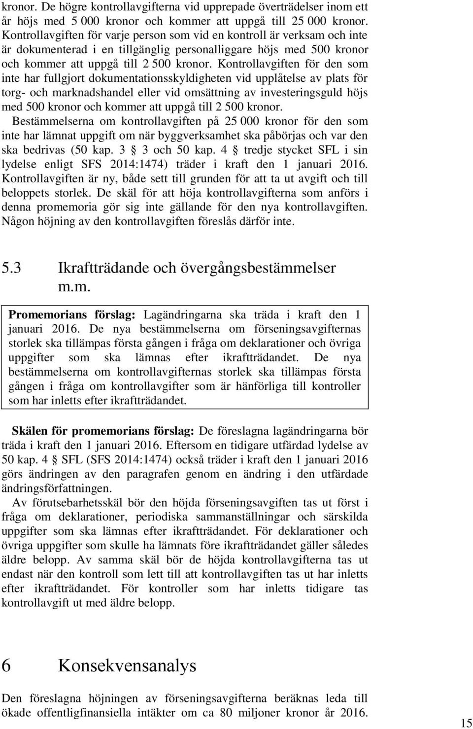 Kontrollavgiften för den som inte har fullgjort dokumentationsskyldigheten vid upplåtelse av plats för torg- och marknadshandel eller vid omsättning av investeringsguld höjs med 500 kronor och kommer