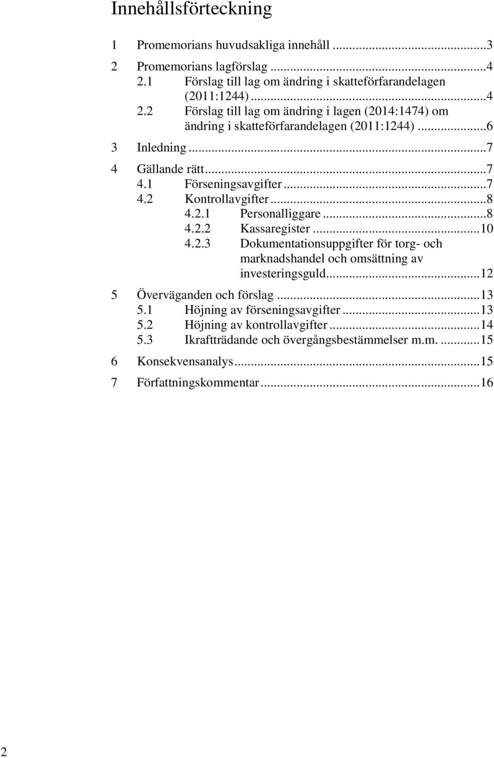 .. 7 4 Gällande rätt... 7 4.1 Förseningsavgifter... 7 4.2 Kontrollavgifter... 8 4.2.1 Personalliggare... 8 4.2.2 Kassaregister... 10 4.2.3 Dokumentationsuppgifter för torg- och marknadshandel och omsättning av investeringsguld.