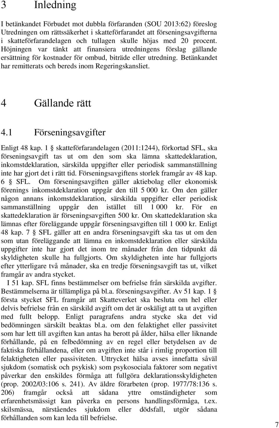 Betänkandet har remitterats och bereds inom Regeringskansliet. 4 Gällande rätt 4.1 Förseningsavgifter Enligt 48 kap.