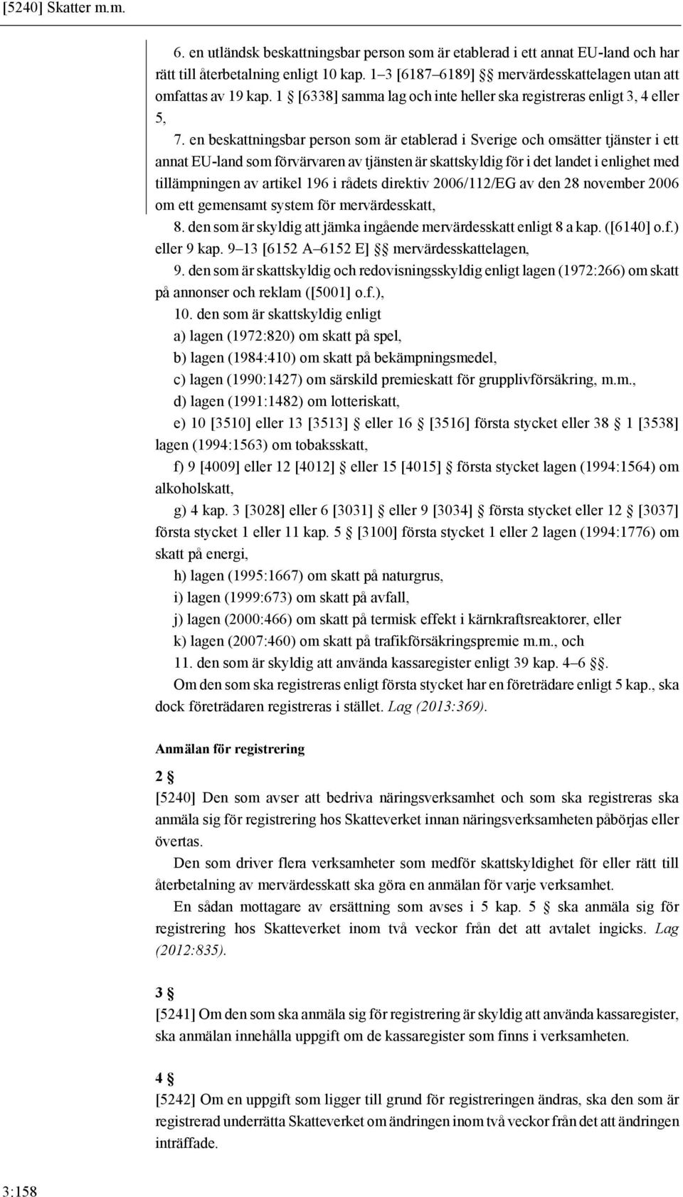 en beskattningsbar person som är etablerad i Sverige och omsätter tjänster i ett annat EU-land som förvärvaren av tjänsten är skattskyldig för i det landet i enlighet med tillämpningen av artikel 196