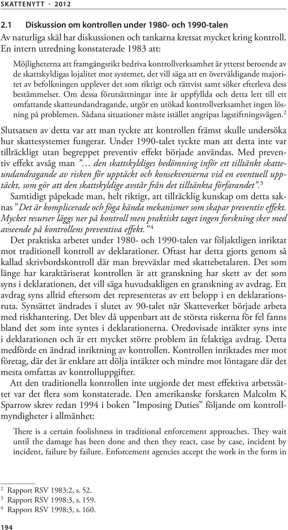 överväldigande majoritet av befolkningen upplever det som riktigt och rättvist samt söker efterleva dess bestämmelser.