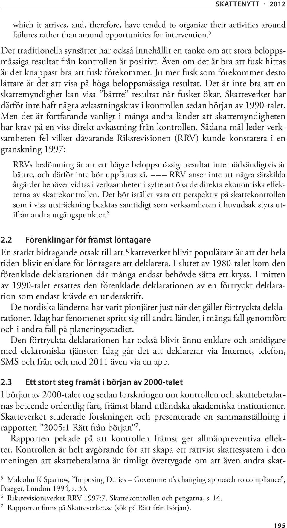 Även om det är bra att fusk hittas är det knappast bra att fusk förekommer. Ju mer fusk som förekommer desto lättare är det att visa på höga beloppsmässiga resultat.