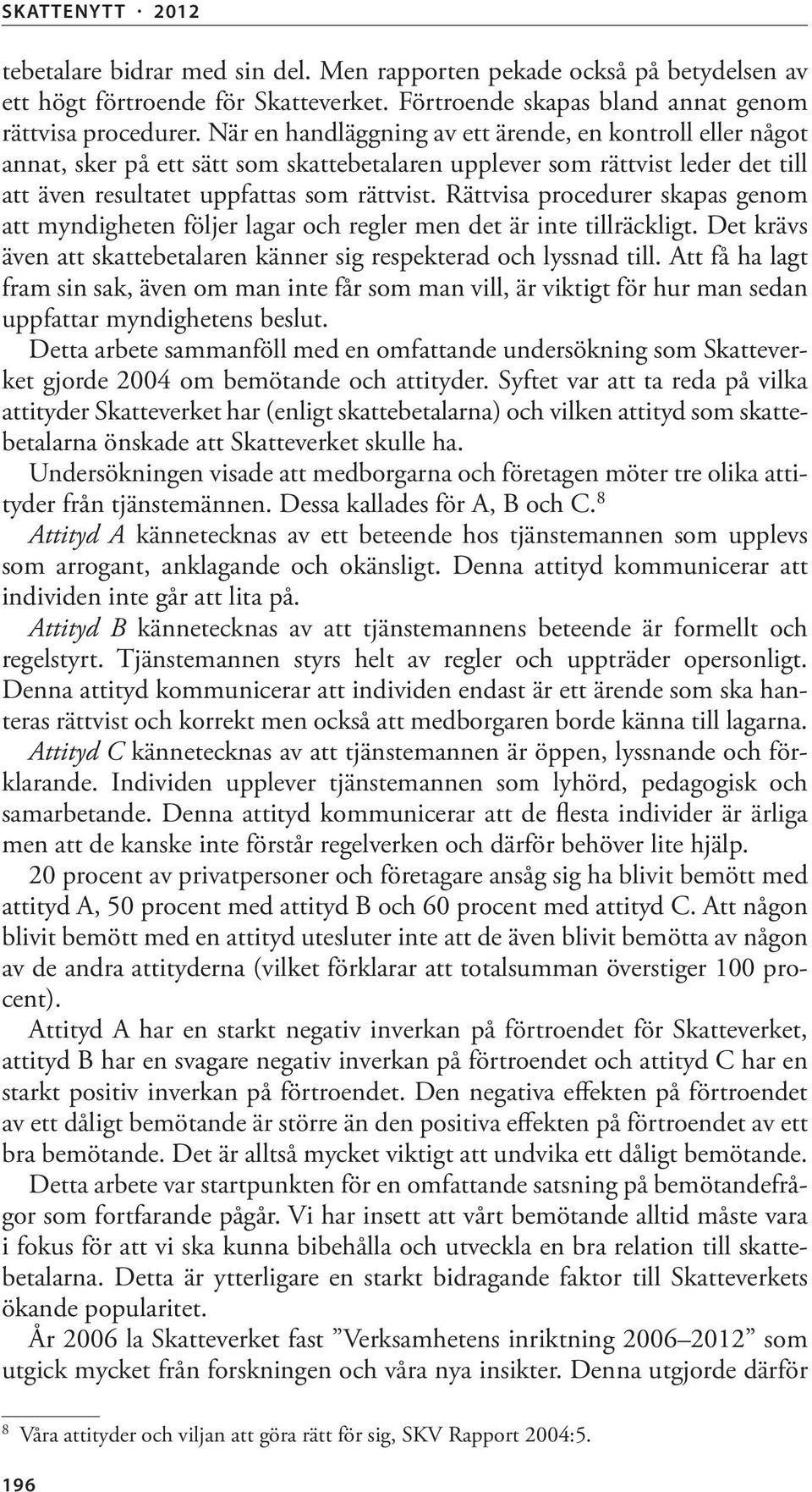 Rättvisa procedurer skapas genom att myndigheten följer lagar och regler men det är inte tillräckligt. Det krävs även att skattebetalaren känner sig respekterad och lyssnad till.