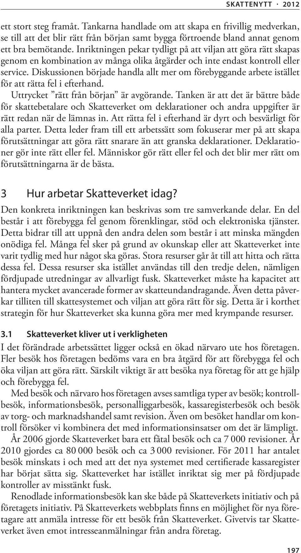 Diskussionen började handla allt mer om förebyggande arbete istället för att rätta fel i efterhand. Uttrycket rätt från början är avgörande.