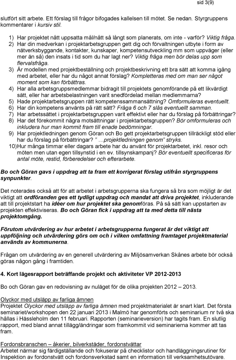 2) Har din medverkan i projektarbetsgruppen gett dig och förvaltningen utbyte i form av nätverksbyggande, kontakter, kunskaper, kompetensutveckling mm som uppväger (eller mer än så) den insats i tid