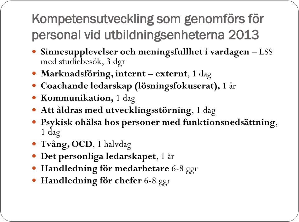 Kommunikation, 1 dag Att åldras med utvecklingsstörning, 1 dag Psykisk ohälsa hos personer med funktionsnedsättning, 1