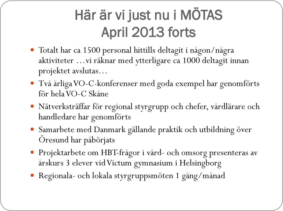 styrgrupp och chefer, vårdlärare och handledare har genomförts Samarbete med Danmark gällande praktik och utbildning över Öresund har påbörjats