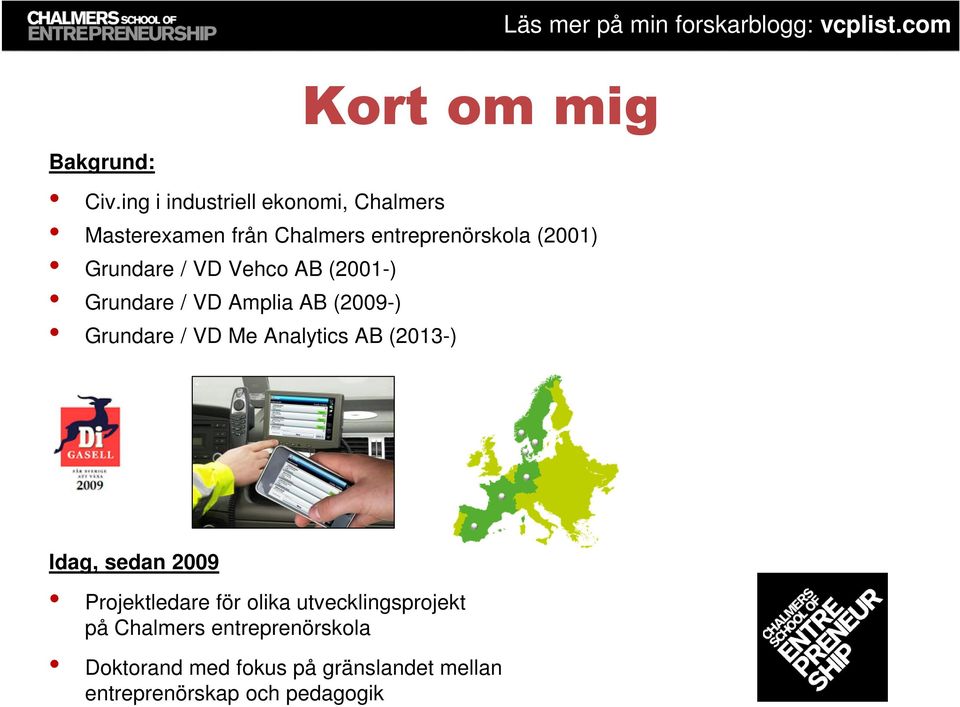 Vehco AB (2001-) Grundare / VD Amplia AB (2009-) Grundare / VD Me Analytics AB (2013-) Läs mer på min