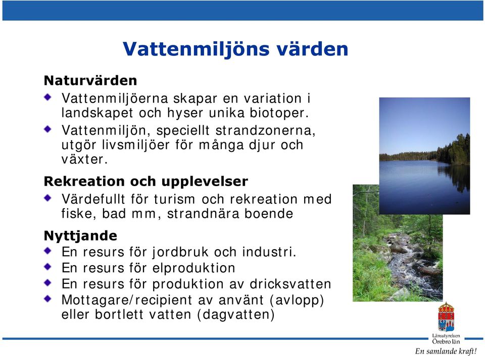 Rekreation och upplevelser Värdefullt för turism och rekreation med fiske, bad mm, strandnära boende Nyttjande En