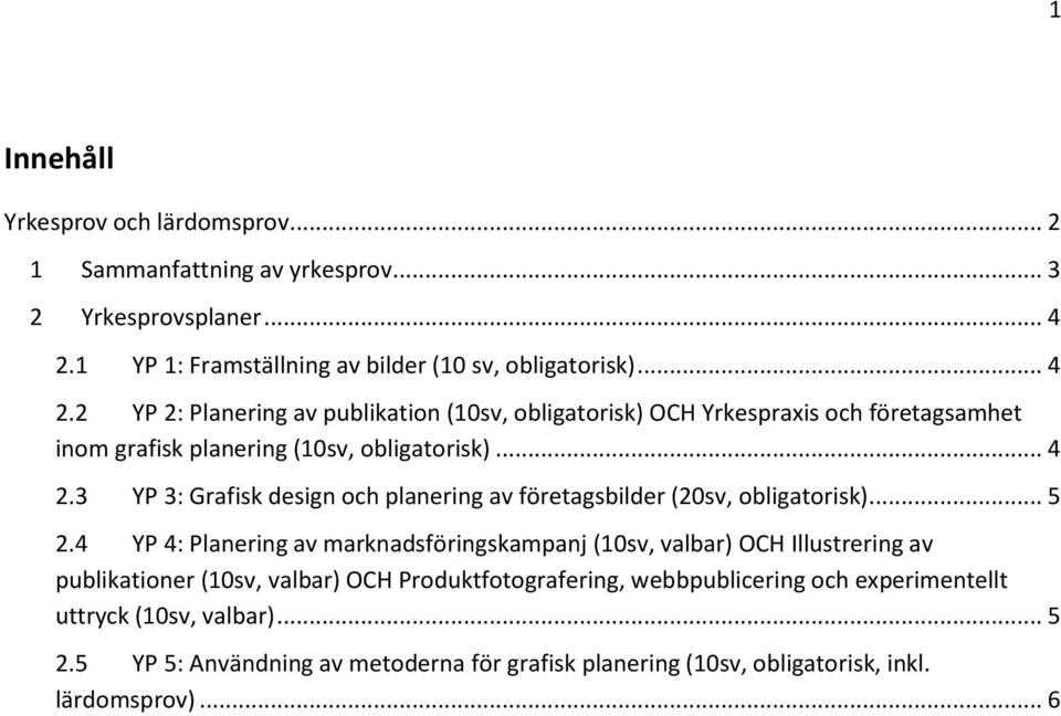 2 YP 2: Planering av publikation (10sv, obligatorisk) OCH Yrkespraxis och företagsamhet inom grafisk planering (10sv, obligatorisk)... 4 2.
