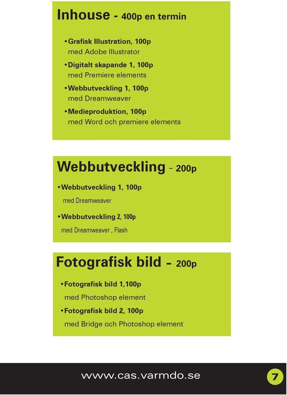 - 200p Webbutveckling 1, 100p med Dreamweaver Webbutveckling 2, 100p med Dreamweaver, Flash Fotografisk bild - 200p