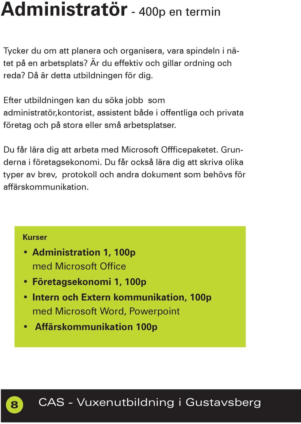 Du får lära dig att arbeta med Microsoft Offficepaketet. Grunderna i företagsekonomi.