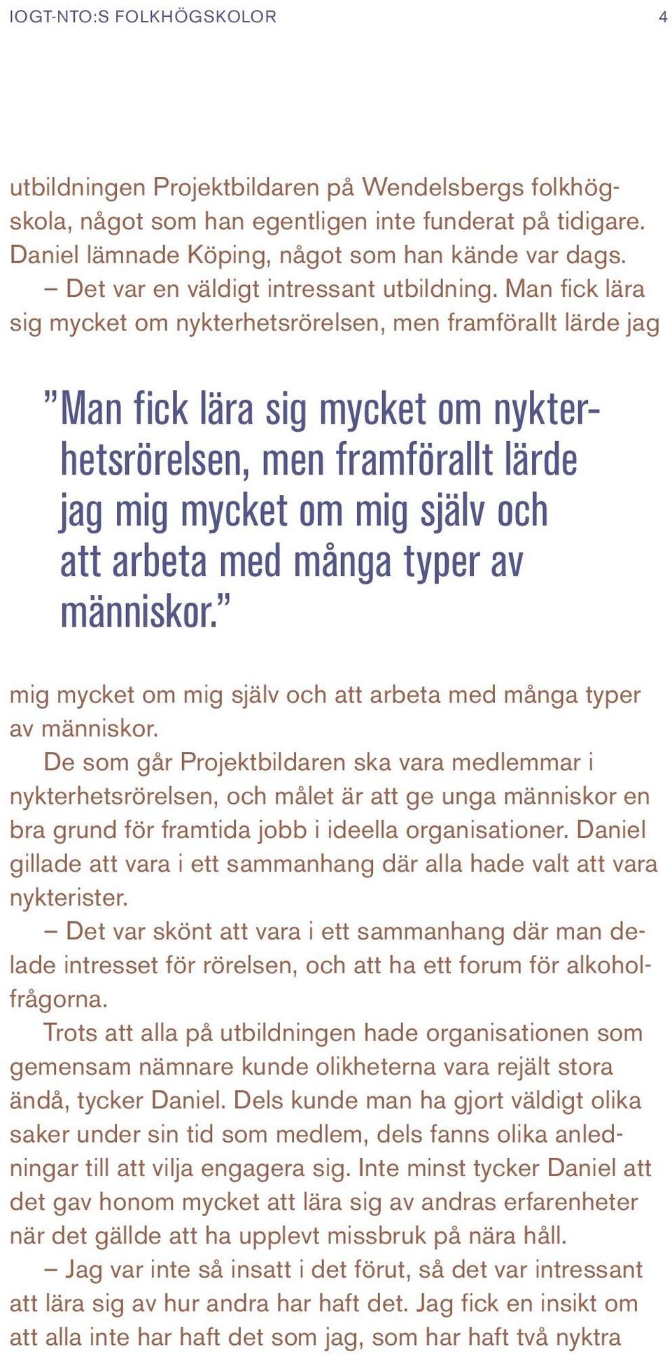 Man fick lära sig mycket om nykterhetsrörelsen, men framförallt lärde jag Man fick lära sig mycket om nykterhetsrörelsen, men framförallt lärde jag mig mycket om mig själv och att arbeta med många