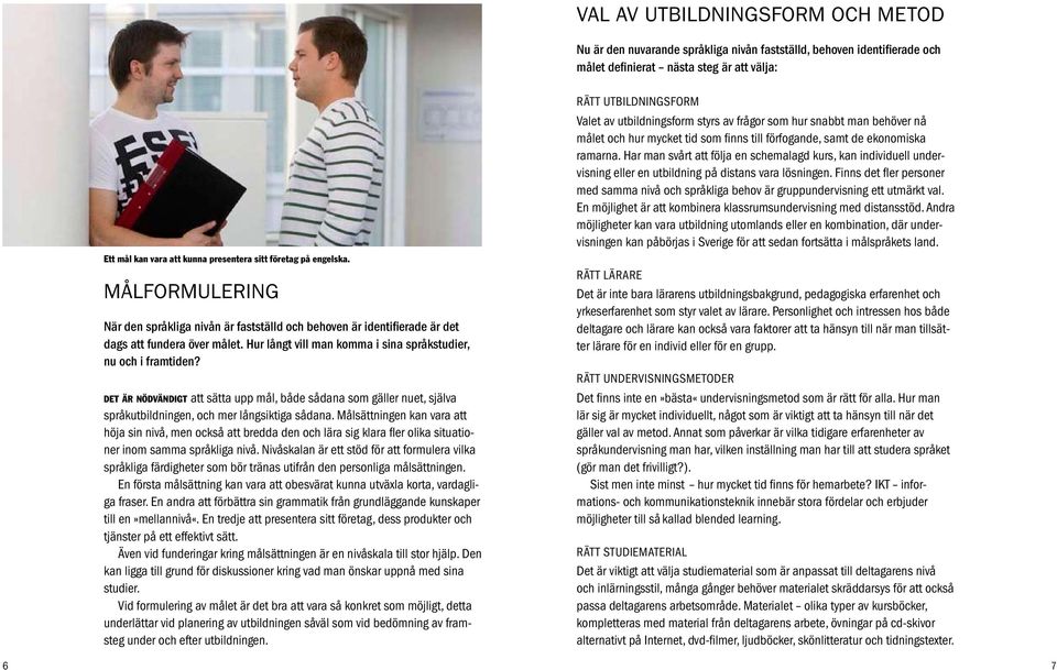 d e t är n ö d vä n d i g t att sätta upp mål, både sådana som gäller nuet, själva språkutbildningen, och mer långsiktiga sådana.