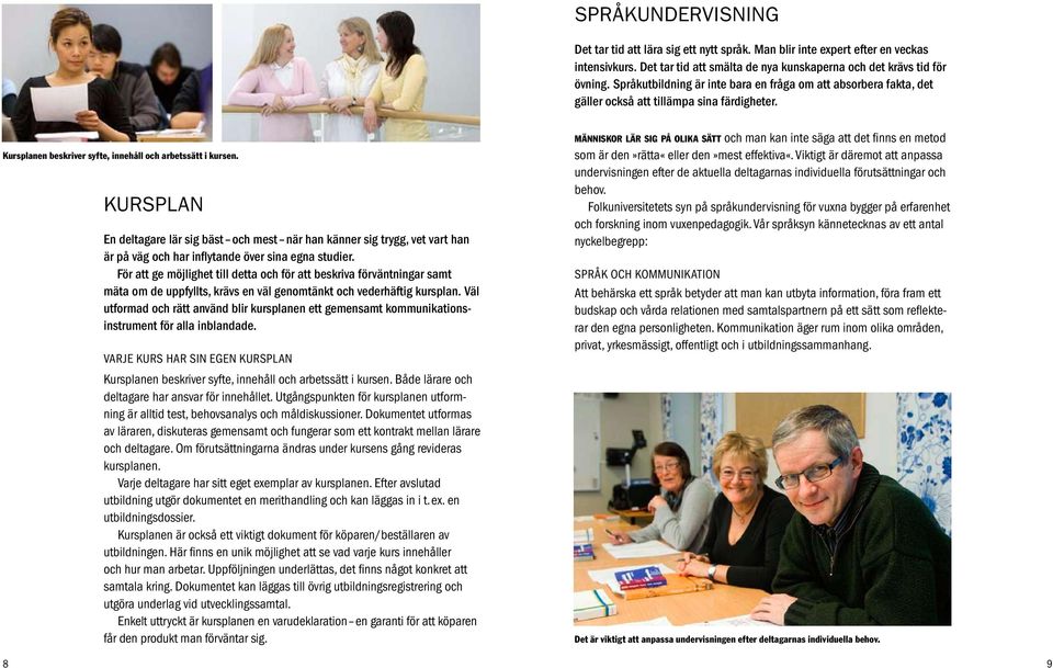 Kursplan En deltagare lär sig bäst och mest när han känner sig trygg, vet vart han är på väg och har inflytande över sina egna studier.