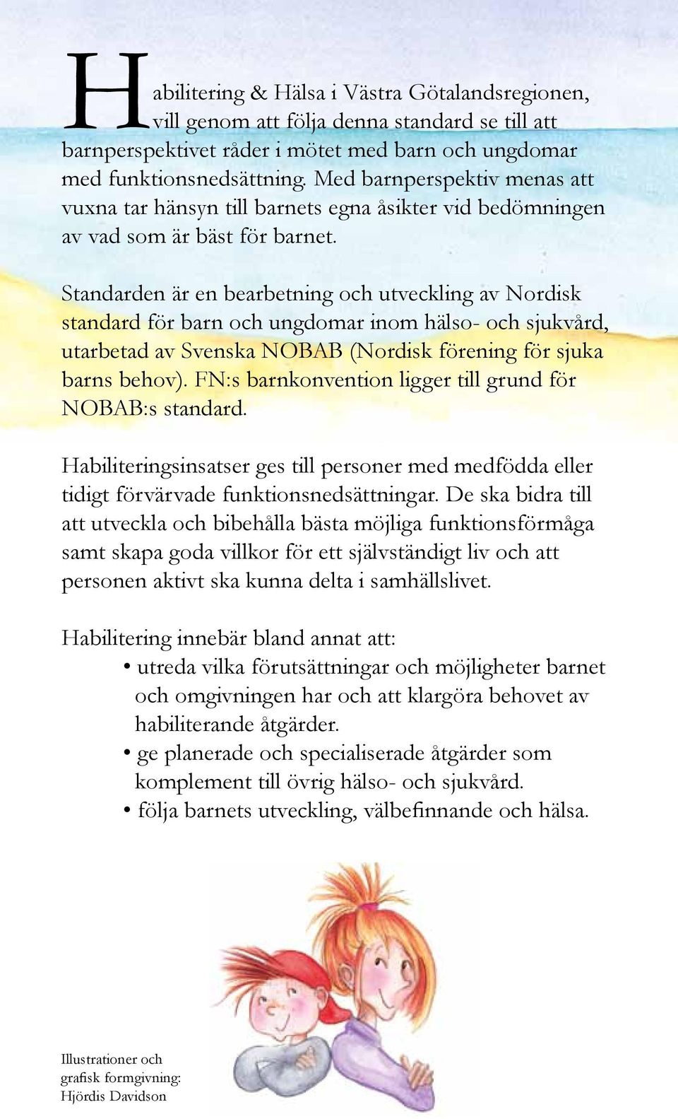 Standarden är en bearbetning och utveckling av Nordisk standard för barn och ungdomar inom hälso- och sjukvård, utarbetad av Svenska NOBAB (Nordisk förening för sjuka barns behov).