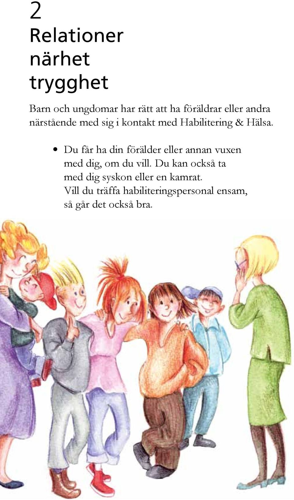 Du får ha din förälder eller annan vuxen med dig, om du vill.