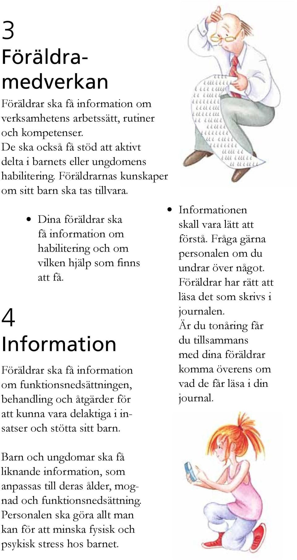 4 Information Föräldrar ska få information om funktionsnedsättningen, behandling och åtgärder för att kunna vara delaktiga i insatser och stötta sitt barn.