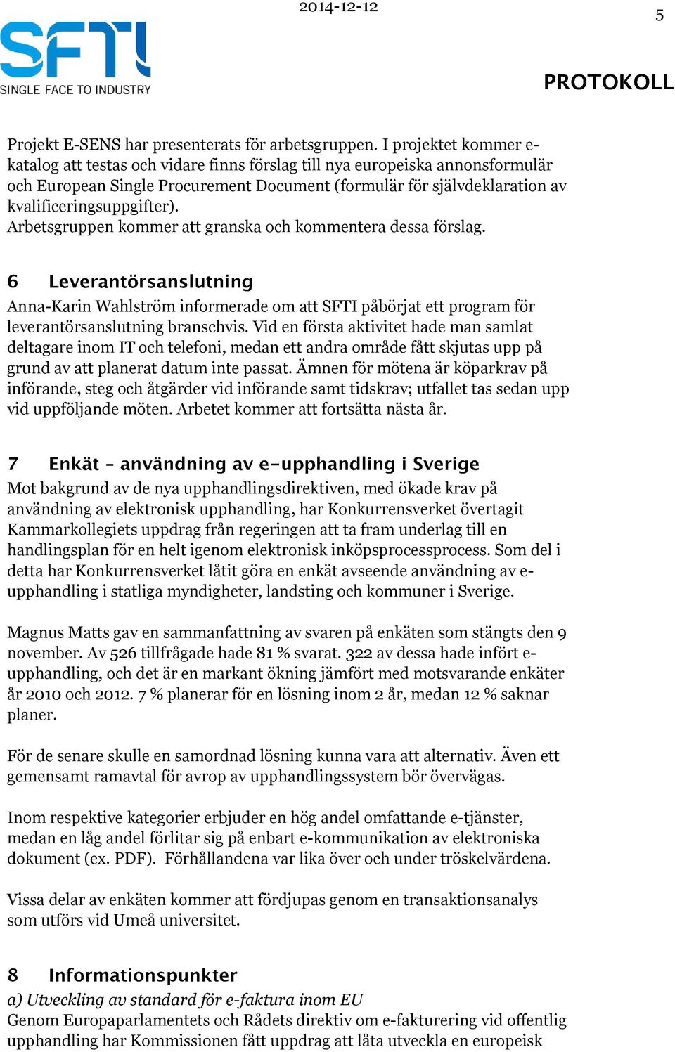 kvalificeringsuppgifter). Arbetsgruppen kommer att granska och kommentera dessa förslag. Anna-Karin Wahlström informerade om att SFTI påbörjat ett program för leverantörsanslutning branschvis.