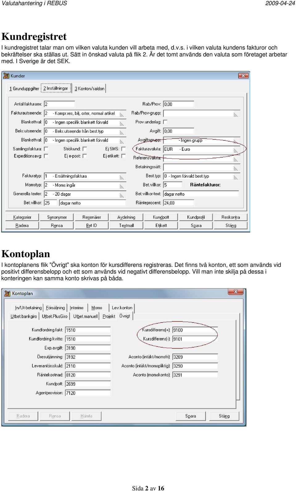 Kontoplan I kontoplanens flik Övrigt ska konton för kursdifferens registreras.