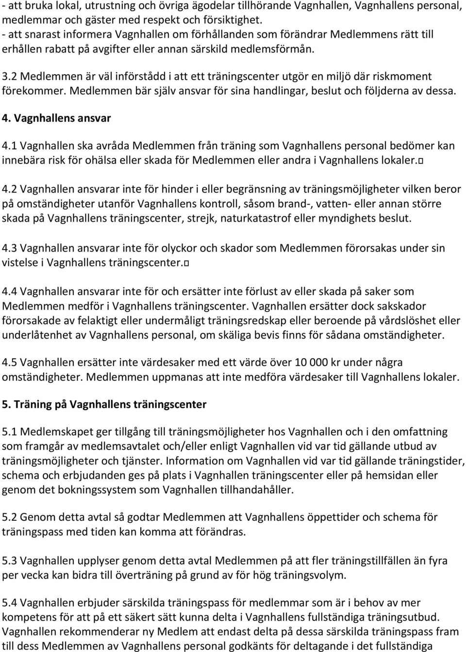 2 Medlemmen är väl införstådd i att ett träningscenter utgör en miljö där riskmoment förekommer. Medlemmen bär själv ansvar för sina handlingar, beslut och följderna av dessa. 4. Vagnhallens ansvar 4.