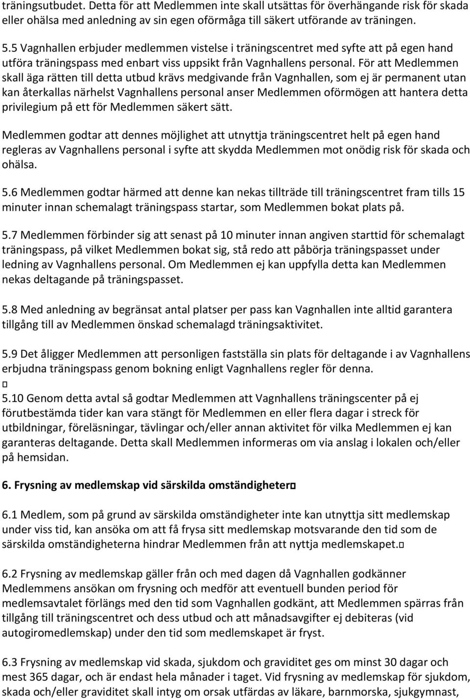 För att Medlemmen skall äga rätten till detta utbud krävs medgivande från Vagnhallen, som ej är permanent utan kan återkallas närhelst Vagnhallens personal anser Medlemmen oförmögen att hantera detta