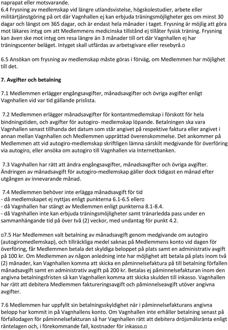 dagar, och är endast hela månader i taget. Frysning är möjlig att göra mot läkares intyg om att Medlemmens medicinska tillstånd ej tillåter fysisk träning.