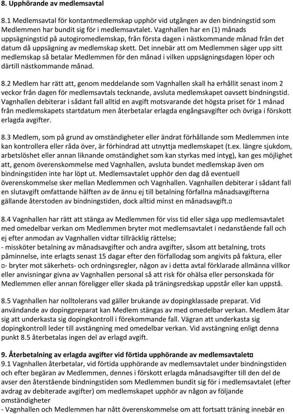 Det innebär att om Medlemmen säger upp sitt medlemskap så betalar Medlemmen för den månad i vilken uppsägningsdagen löper och därtill nästkommande månad. 8.