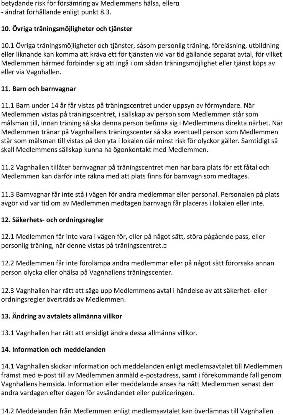 Medlemmen härmed förbinder sig att ingå i om sådan träningsmöjlighet eller tjänst köps av eller via Vagnhallen. 11. Barn och barnvagnar 11.