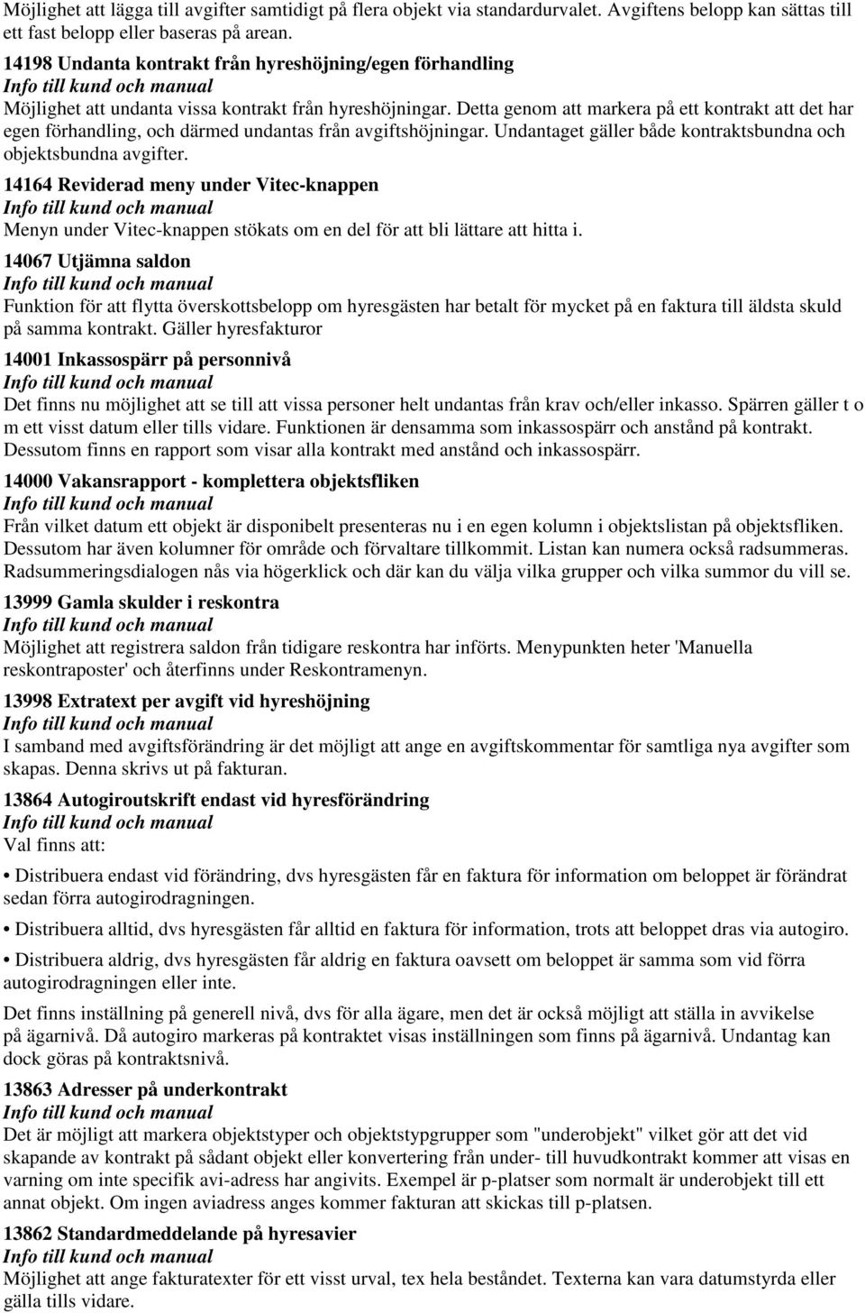 Detta genom att markera på ett kontrakt att det har egen förhandling, och därmed undantas från avgiftshöjningar. Undantaget gäller både kontraktsbundna och objektsbundna avgifter.