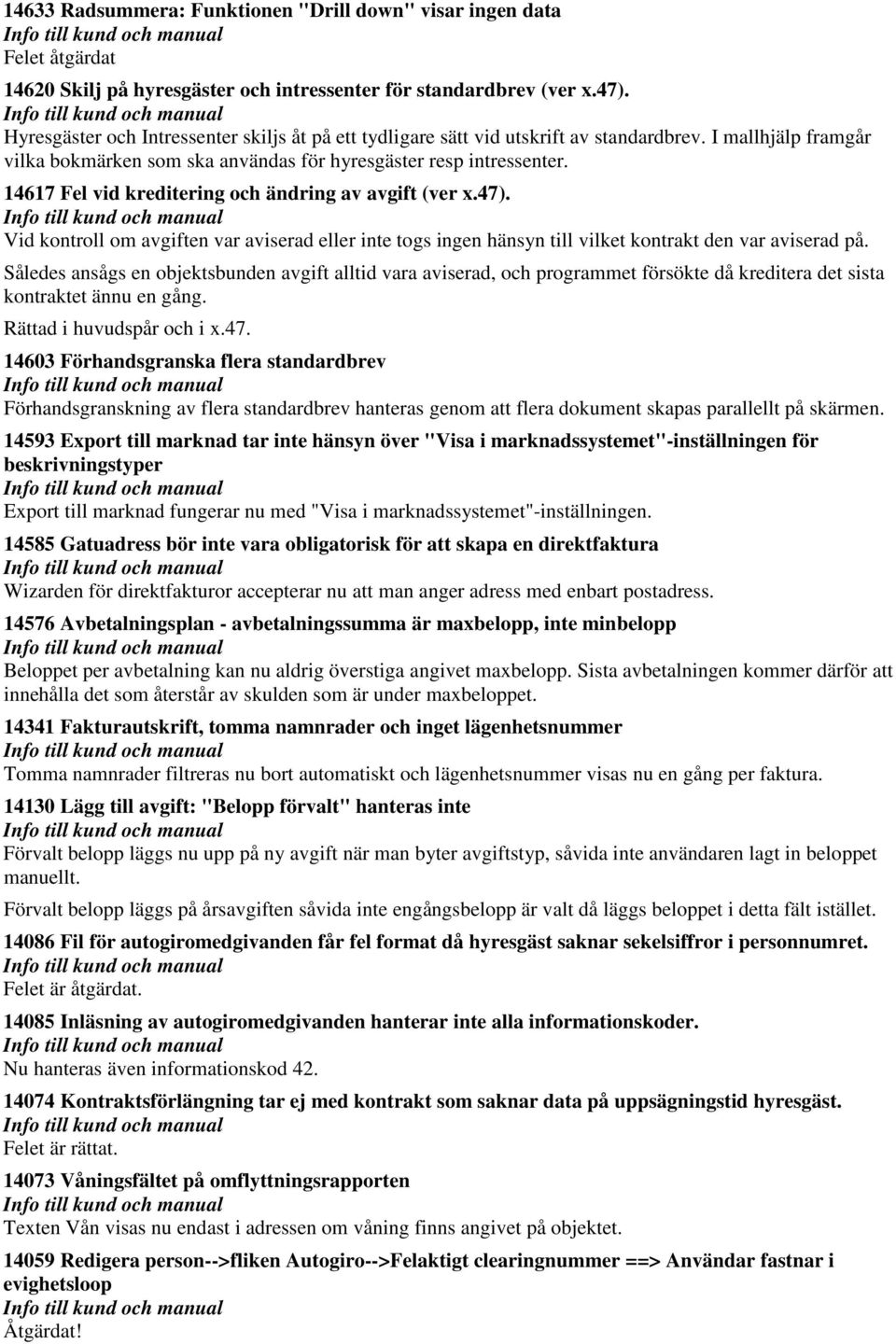14617 Fel vid kreditering och ändring av avgift (ver x.47). Vid kontroll om avgiften var aviserad eller inte togs ingen hänsyn till vilket kontrakt den var aviserad på.