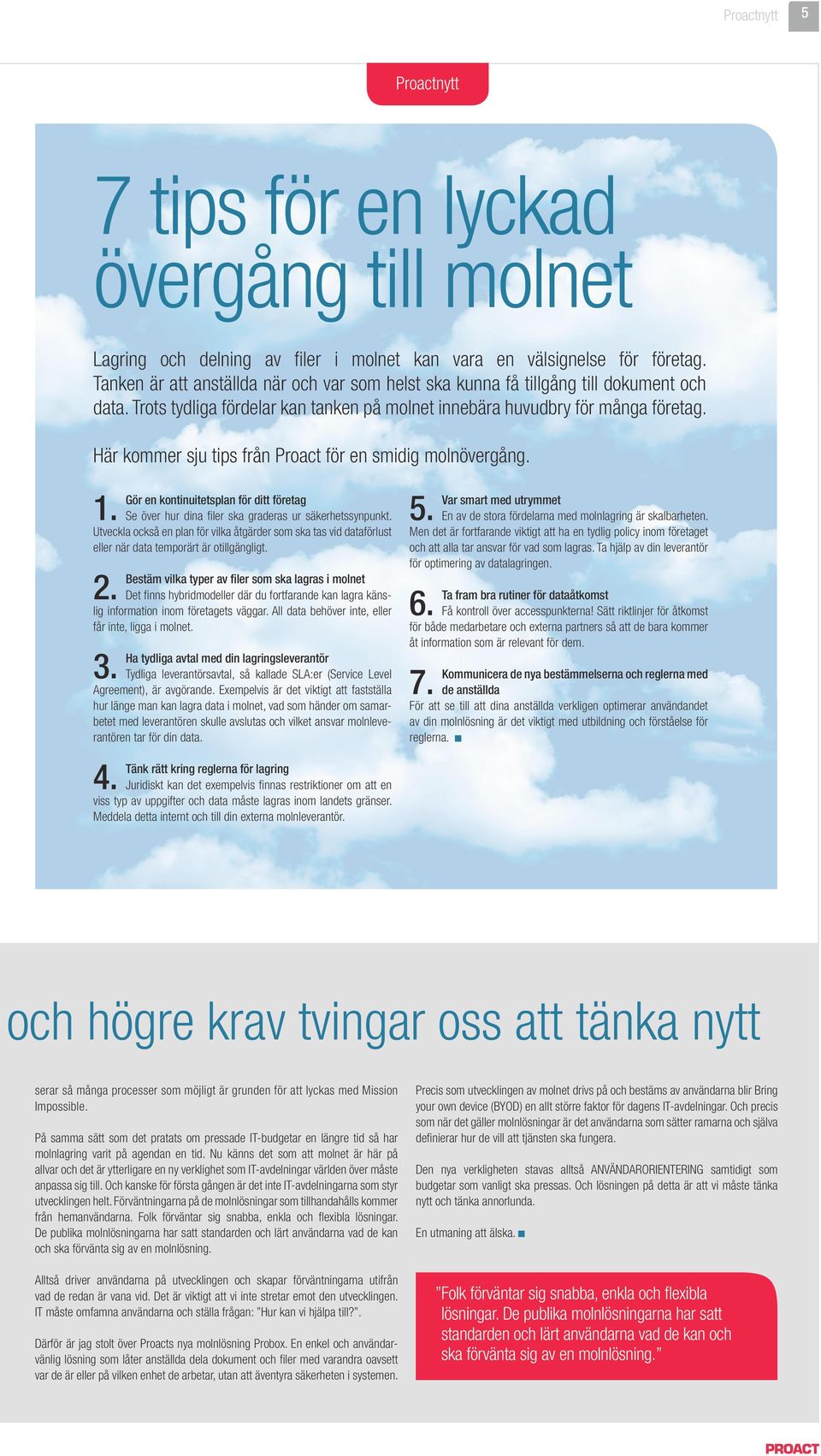 Här kommer sju tips från Proact för en smidig molnövergång. 1. Gör en kontinuitetsplan för ditt företag Se över hur dina filer ska graderas ur säkerhetssynpunkt.