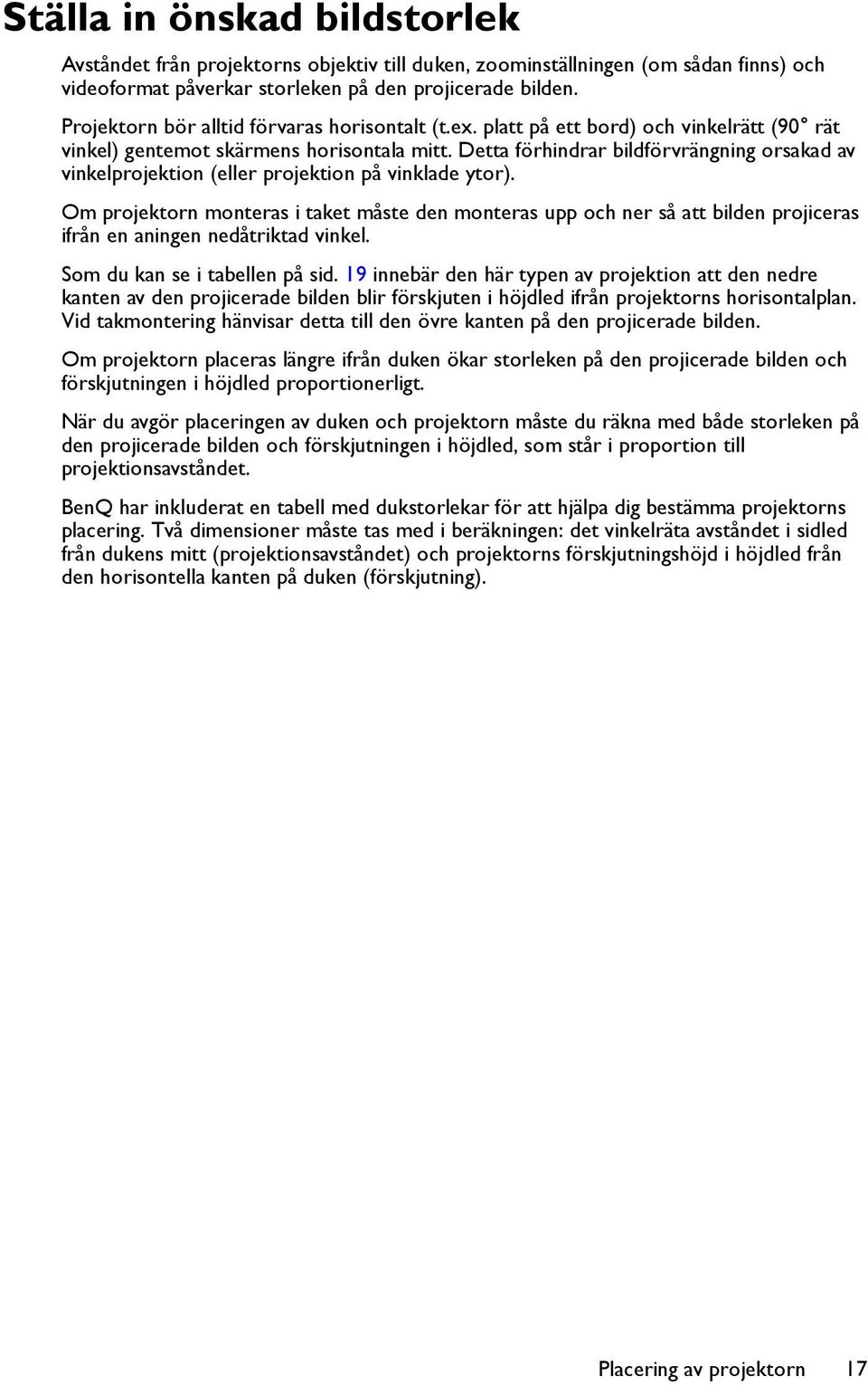 Detta förhindrar bildförvrängning orsakad av vinkelprojektion (eller projektion på vinklade ytor).