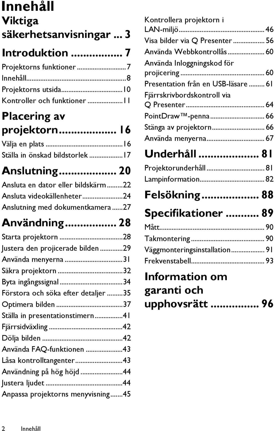..28 Justera den projicerade bilden...29 Använda menyerna...31 Säkra projektorn...32 Byta ingångssignal...34 Förstora och söka efter detaljer...35 Optimera bilden...37 Ställa in presentationstimern.