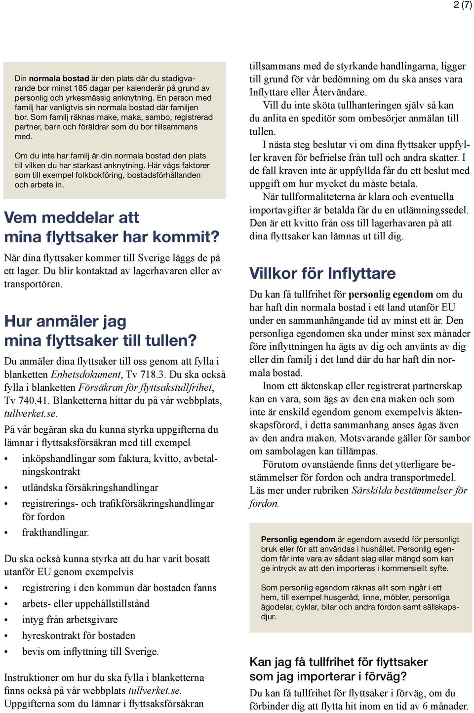 Om du inte har familj är din normala bostad den plats till vilken du har starkast anknytning. Här vägs faktorer som till exempel folkbokföring, bostadsförhållanden och arbete in.