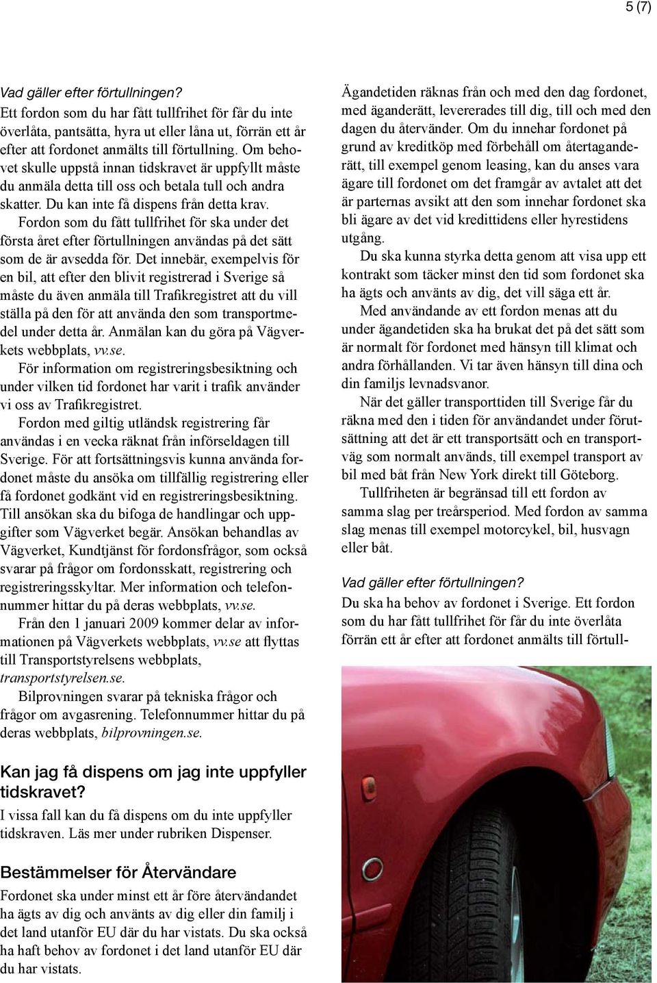 Fordon som du fått tullfrihet för ska under det första året efter förtullningen användas på det sätt som de är avsedda för.
