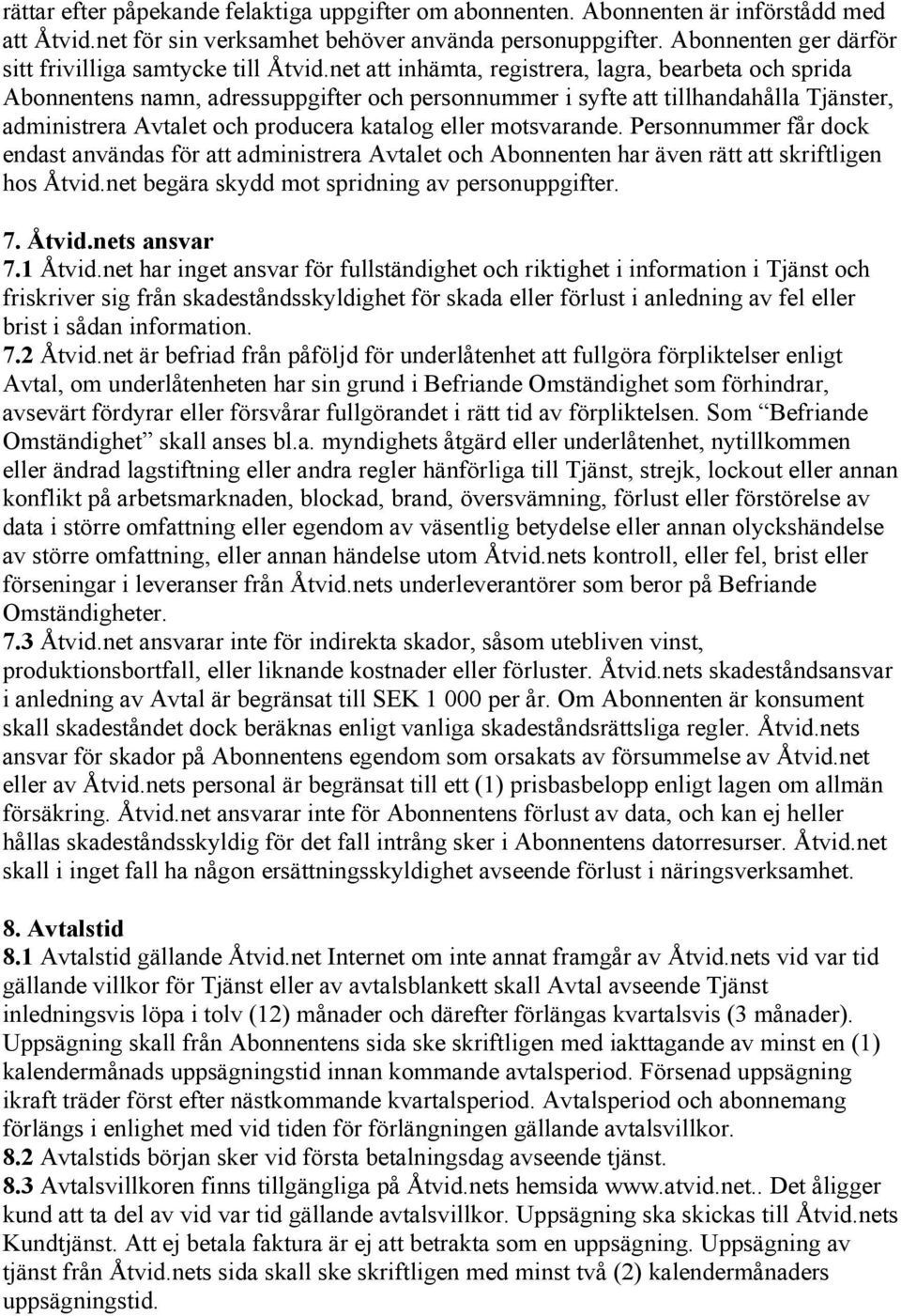 net att inhämta, registrera, lagra, bearbeta och sprida Abonnentens namn, adressuppgifter och personnummer i syfte att tillhandahålla Tjänster, administrera Avtalet och producera katalog eller