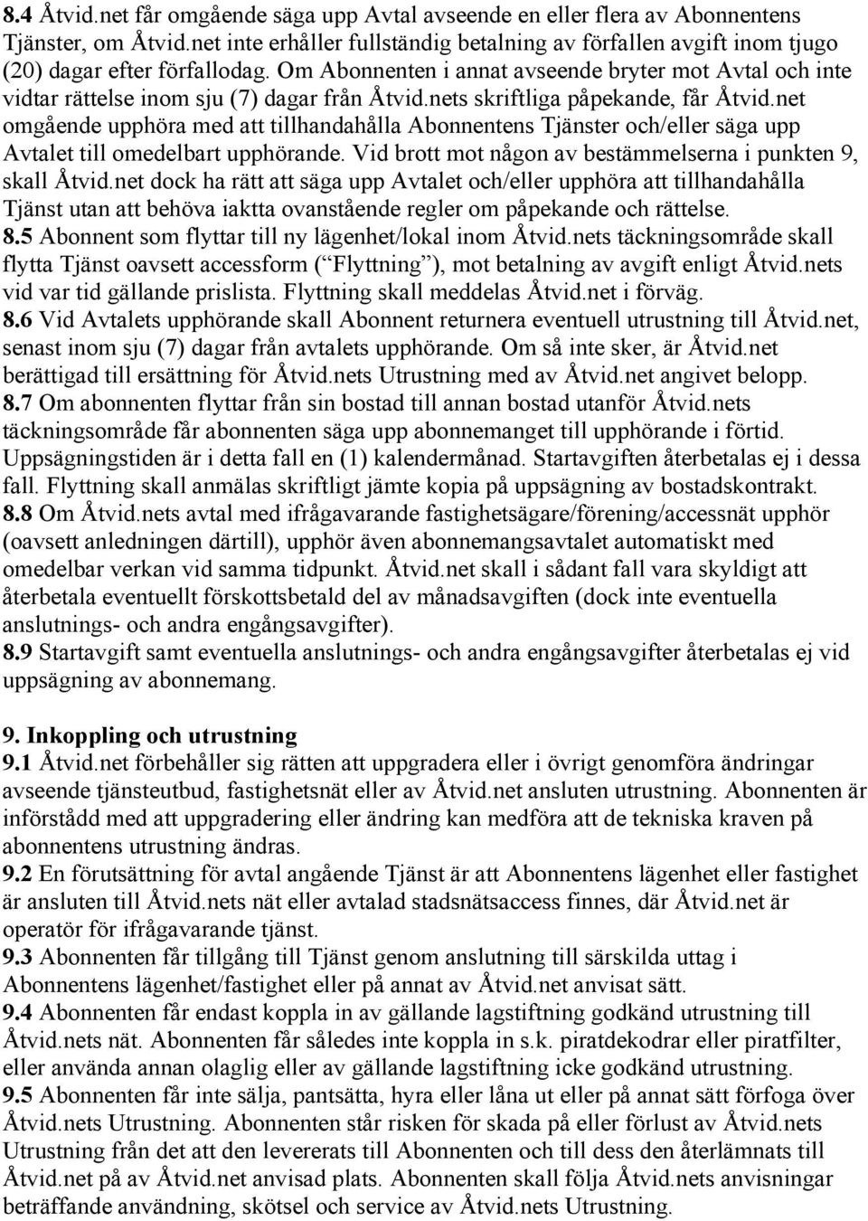 net omgående upphöra med att tillhandahålla Abonnentens Tjänster och/eller säga upp Avtalet till omedelbart upphörande. Vid brott mot någon av bestämmelserna i punkten 9, skall Åtvid.