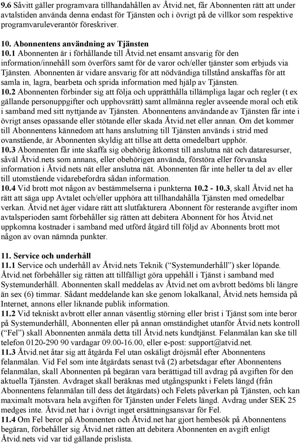 1 Abonnenten är i förhållande till Åtvid.net ensamt ansvarig för den information/innehåll som överförs samt för de varor och/eller tjänster som erbjuds via Tjänsten.