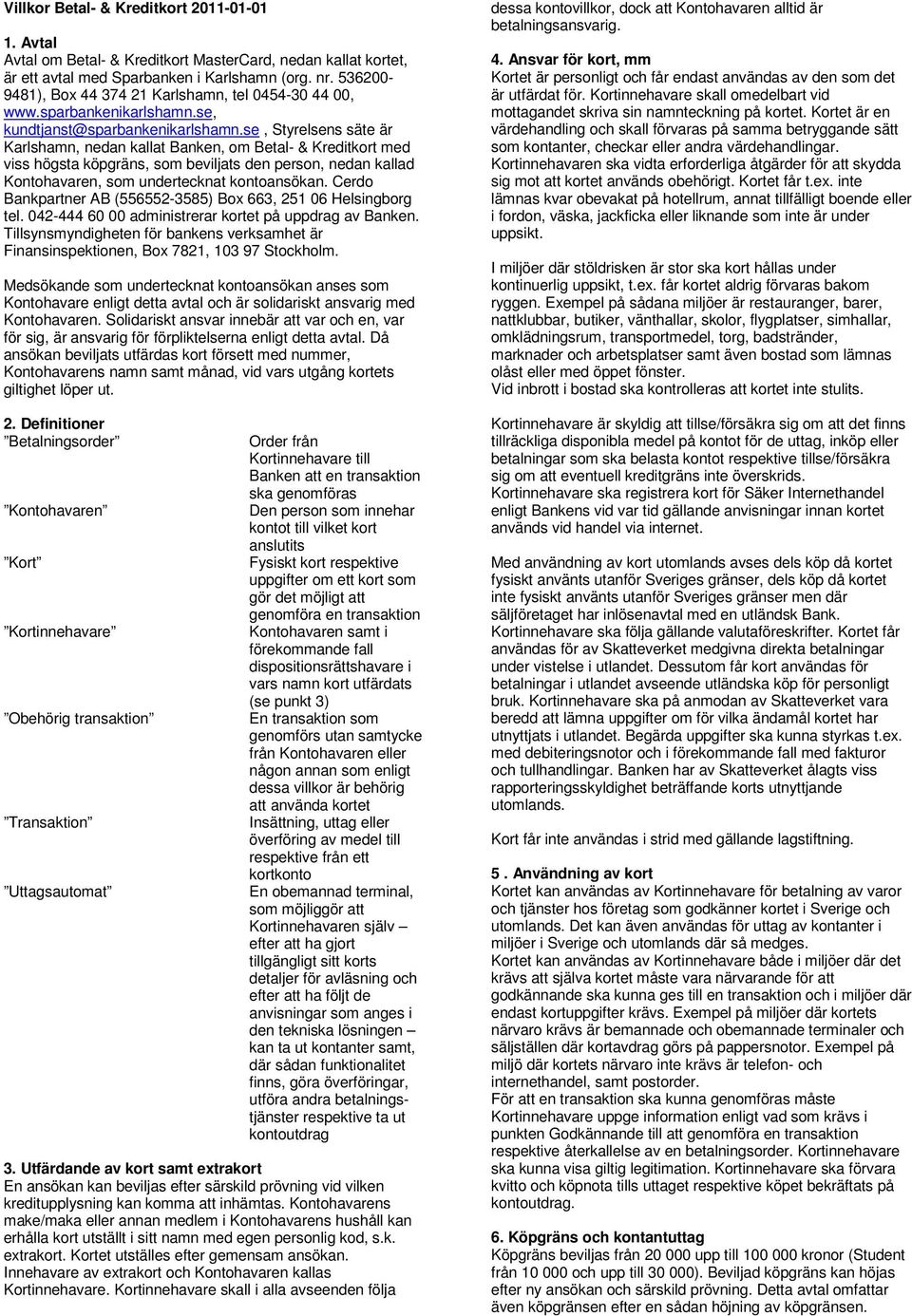 se, Styrelsens säte är Karlshamn, nedan kallat Banken, om Betal- & Kreditkort med viss högsta köpgräns, som beviljats den person, nedan kallad Kontohavaren, som undertecknat kontoansökan.