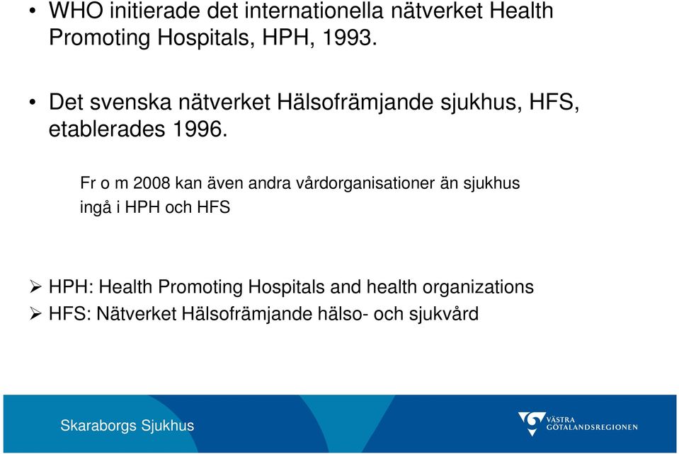 Fr o m 2008 kan även andra vårdorganisationer än sjukhus ingå i HPH och HFS HPH: