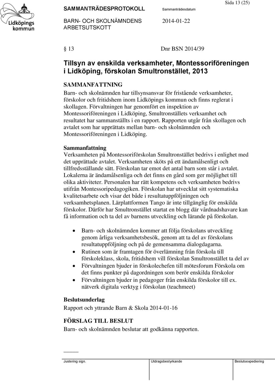 Förvaltningen har genomfört en inspektion av Montessoriföreningen i Lidköping, Smultronställets verksamhet och resultatet har sammanställts i en rapport.